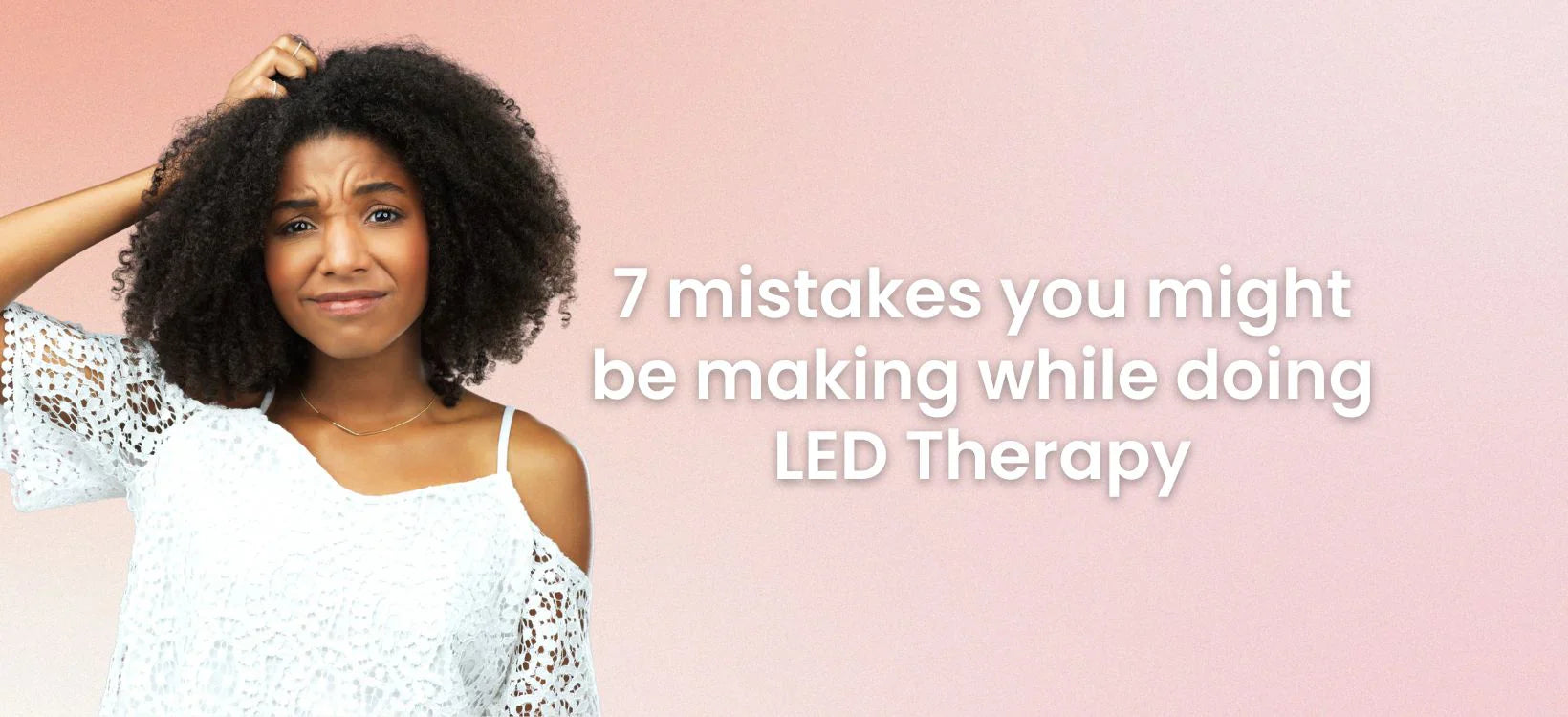 7 common mistakes to avoid in LED therapy, with a person expressing confusion